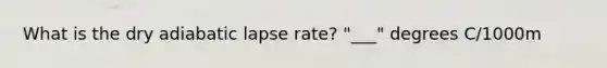 What is the dry adiabatic lapse rate? "___" degrees C/1000m