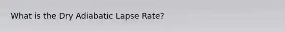 What is the Dry Adiabatic Lapse Rate?