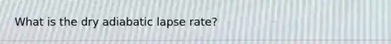 What is the dry adiabatic lapse rate?