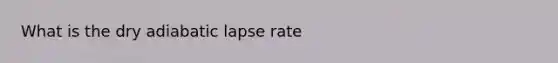 What is the dry adiabatic lapse rate