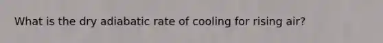 What is the dry adiabatic rate of cooling for rising air?