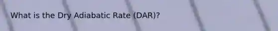 What is the Dry Adiabatic Rate (DAR)?