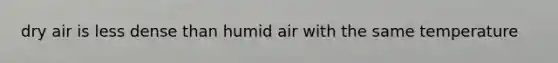 dry air is less dense than humid air with the same temperature