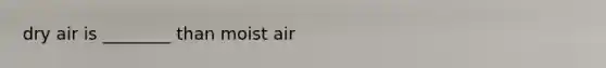 dry air is ________ than moist air