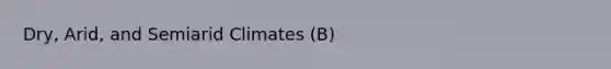 Dry, Arid, and Semiarid Climates (B)