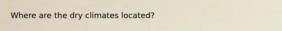 Where are the dry climates located?