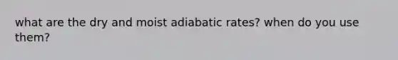 what are the dry and moist adiabatic rates? when do you use them?