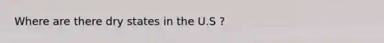 Where are there dry states in the U.S ?