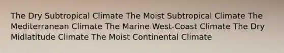 The Dry Subtropical Climate The Moist Subtropical Climate The Mediterranean Climate The Marine West-Coast Climate The Dry Midlatitude Climate The Moist Continental Climate