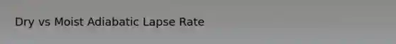 Dry vs Moist Adiabatic Lapse Rate