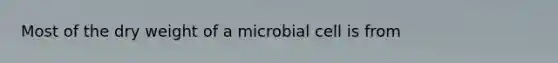 Most of the dry weight of a microbial cell is from