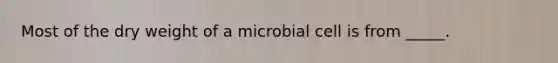 Most of the dry weight of a microbial cell is from _____.