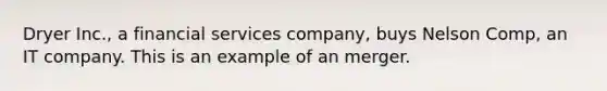 Dryer Inc., a financial services company, buys Nelson Comp, an IT company. This is an example of an merger.