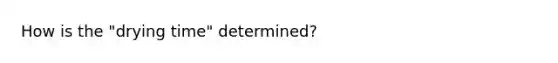 How is the "drying time" determined?