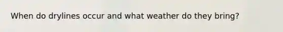 When do drylines occur and what weather do they bring?