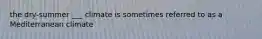 the dry-summer ___ climate is sometimes referred to as a Mediterranean climate
