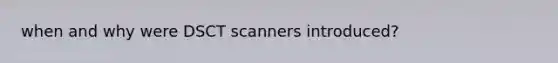 when and why were DSCT scanners introduced?