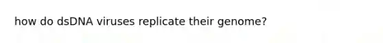 how do dsDNA viruses replicate their genome?
