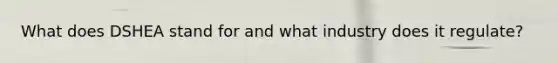 What does DSHEA stand for and what industry does it regulate?