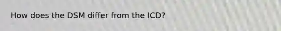 How does the DSM differ from the ICD?