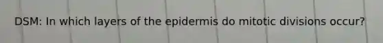 DSM: In which layers of the epidermis do mitotic divisions occur?