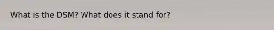 What is the DSM? What does it stand for?