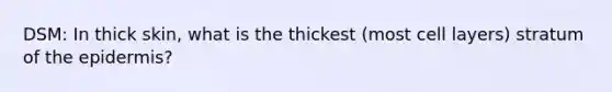 DSM: In thick skin, what is the thickest (most cell layers) stratum of the epidermis?