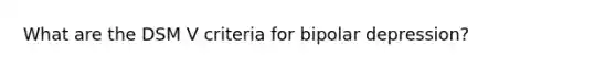 What are the DSM V criteria for bipolar depression?