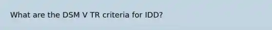 What are the DSM V TR criteria for IDD?