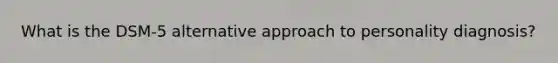 What is the DSM-5 alternative approach to personality diagnosis?