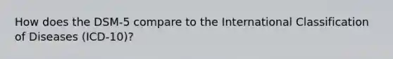How does the DSM-5 compare to the International Classification of Diseases (ICD-10)?