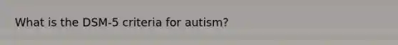 What is the DSM-5 criteria for autism?