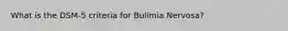 What is the DSM-5 criteria for Bulimia Nervosa?