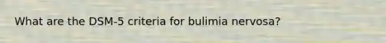 What are the DSM-5 criteria for bulimia nervosa?