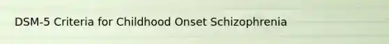 DSM-5 Criteria for Childhood Onset Schizophrenia