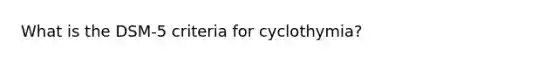 What is the DSM-5 criteria for cyclothymia?