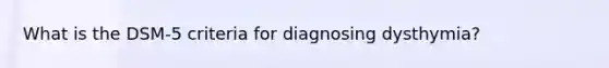 What is the DSM-5 criteria for diagnosing dysthymia?