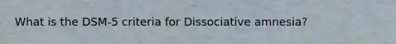 What is the DSM-5 criteria for Dissociative amnesia?