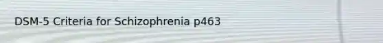 DSM-5 Criteria for Schizophrenia p463