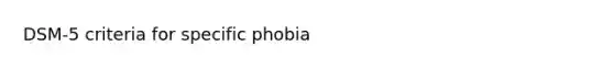 DSM-5 criteria for specific phobia