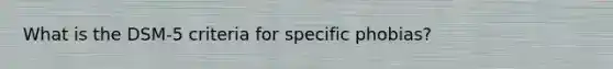 What is the DSM-5 criteria for specific phobias?