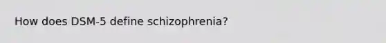 How does DSM-5 define schizophrenia?