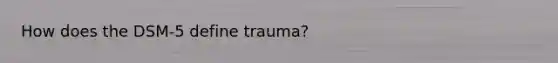 How does the DSM-5 define trauma?