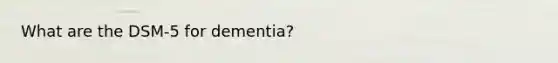 What are the DSM-5 for dementia?