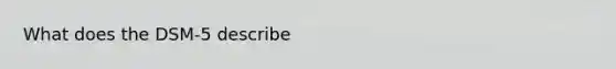 What does the DSM-5 describe