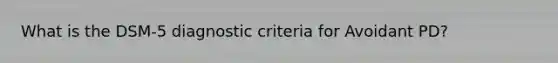 What is the DSM-5 diagnostic criteria for Avoidant PD?