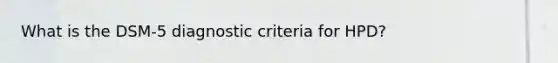 What is the DSM-5 diagnostic criteria for HPD?