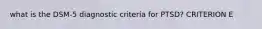 what is the DSM-5 diagnostic criteria for PTSD? CRITERION E