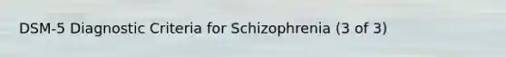 DSM-5 Diagnostic Criteria for Schizophrenia (3 of 3)