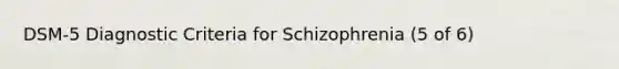 DSM-5 Diagnostic Criteria for Schizophrenia (5 of 6)